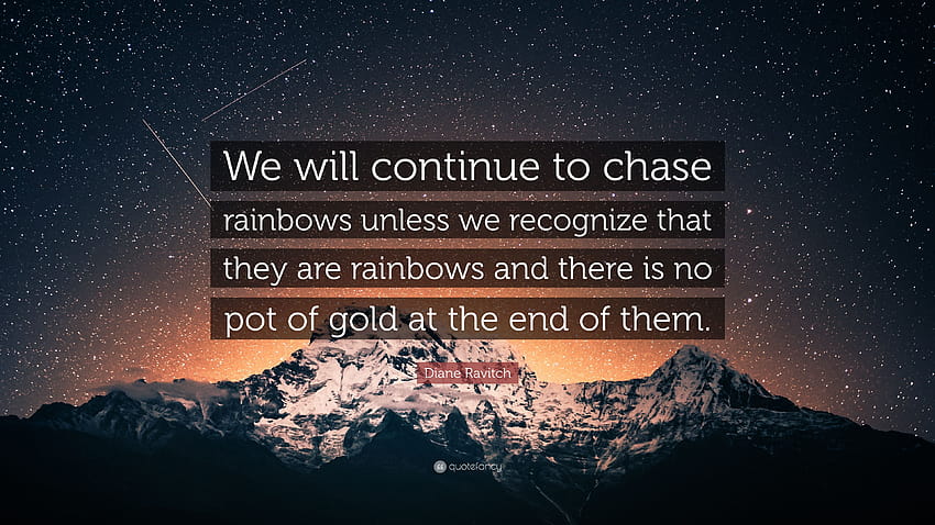 Diane Ravitch Quote: “We will continue to chase rainbows unless we, chasing rainbows HD wallpaper
