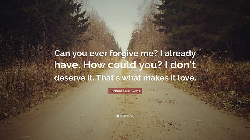 Цитат на Ричард Пол Еванс: „Можеш ли някога да ми простиш? Вече имам HD тапет