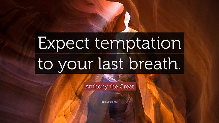 Anthony the Great Quote: “Expect temptation to your last breath.” HD ...