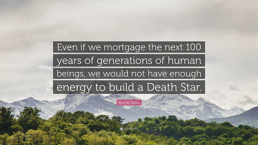 Cytat Michio Kaku: „Nawet gdybyśmy zastawili następne 100 lat pokoleń istot ludzkich, nie mielibyśmy dość energii, aby zbudować Śmierć…” Tapeta HD
