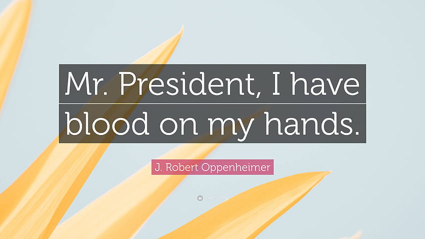 J. Robert Oppenheimer Cytat: „Mr. Prezydencie, mam krew na rękach”. Tapeta HD