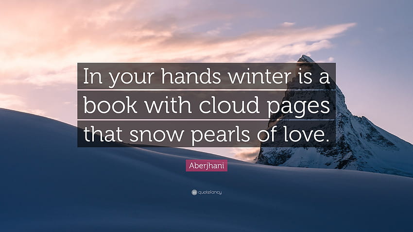 Aberjhani Quote: “In your hands winter is a book with cloud pages that snow pearls of love.” HD wallpaper