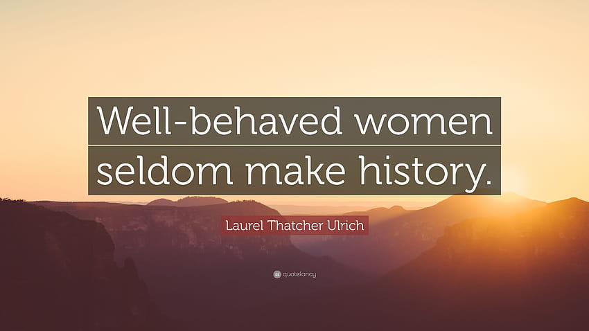 Laurel Thatcher Ulrich Quote: “Well, womens history quotes HD wallpaper