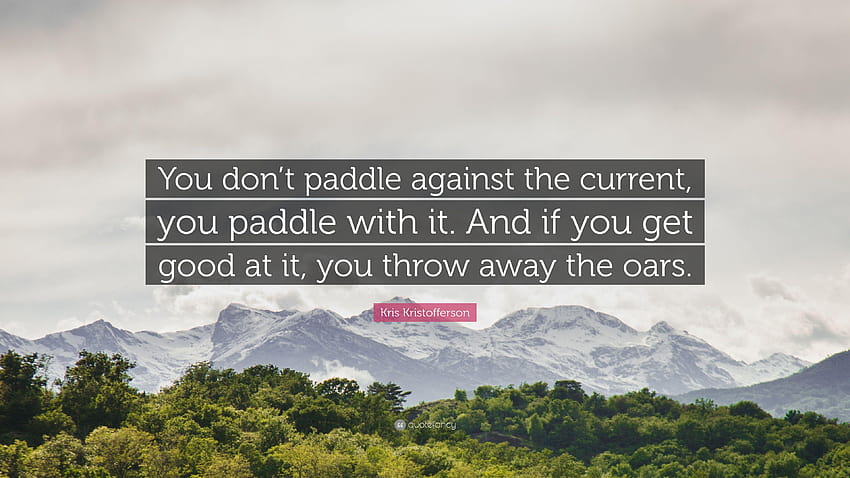 Kris Kristofferson Quote: “You don't paddle against the current HD wallpaper
