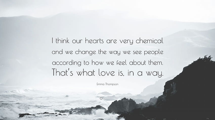 Citazione di Emma Thompson: “Penso che i nostri cuori siano molto chimici e cambiamo il modo in cui vediamo le persone in base a come ci sentiamo nei loro confronti. Ecco cosa...”, cuori chimici Sfondo HD