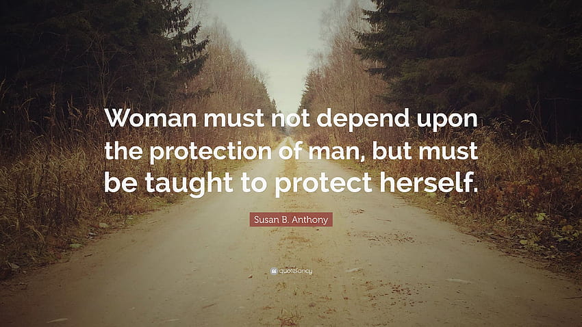 Susan B. Anthony Quote: “Woman must not depend upon the protection of man, but must be HD wallpaper