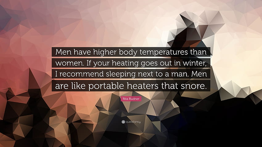 Rita Rudner Zitat: „Männer haben eine höhere Körpertemperatur als Frauen. Wenn im Winter die Heizung ausfällt, empfehle ich, neben einem Mann zu schlafen. Mich...