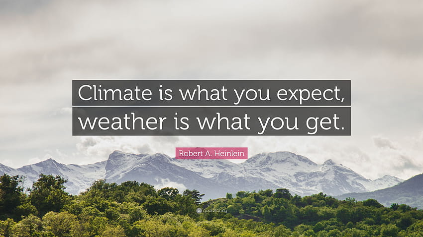 Robert A. Heinlein Quote: “Climate is what you expect, weather is, weather with you HD wallpaper