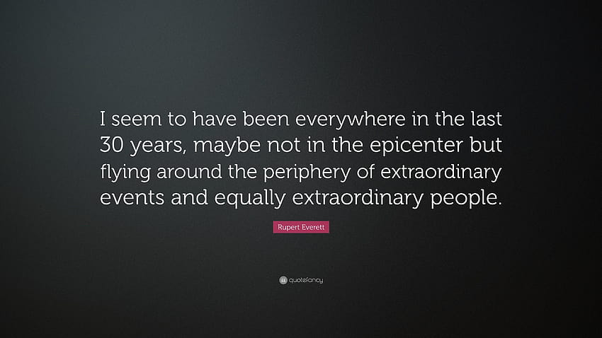 Rupert Everett Quote: “I seem to have been everywhere in the last 30, periphery HD wallpaper