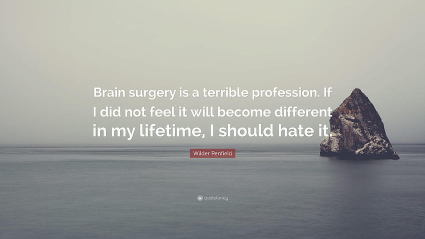 Zitat von Wilder Penfield: „Gehirnchirurgie ist ein schrecklicher Beruf. Wenn HD-Hintergrundbild