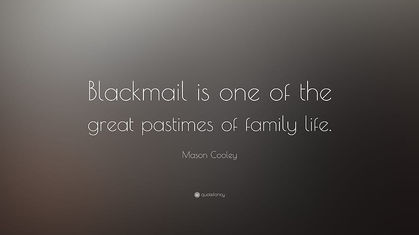 Mason Cooley Quote: “Blackmail is one of the great pastimes of family life.” HD wallpaper