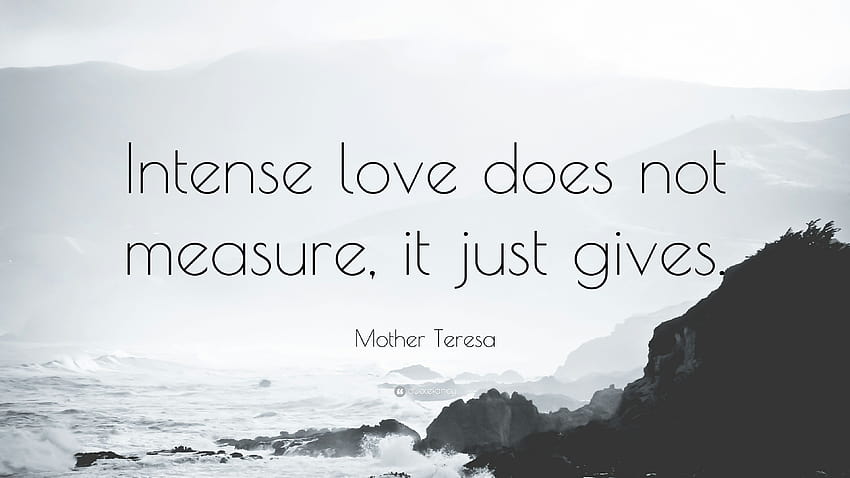 Mother Teresa Quote: “Intense love does not measure, it just gives HD wallpaper