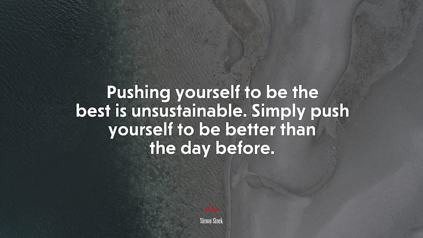 666619 Pushing yourself to be the best is unsustainable. Simply push yourself to be better than the day before. HD wallpaper