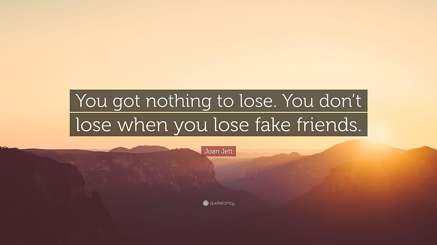 Joan Jett Quote: “You got nothing to lose. You don't lose when you, fake friends HD wallpaper