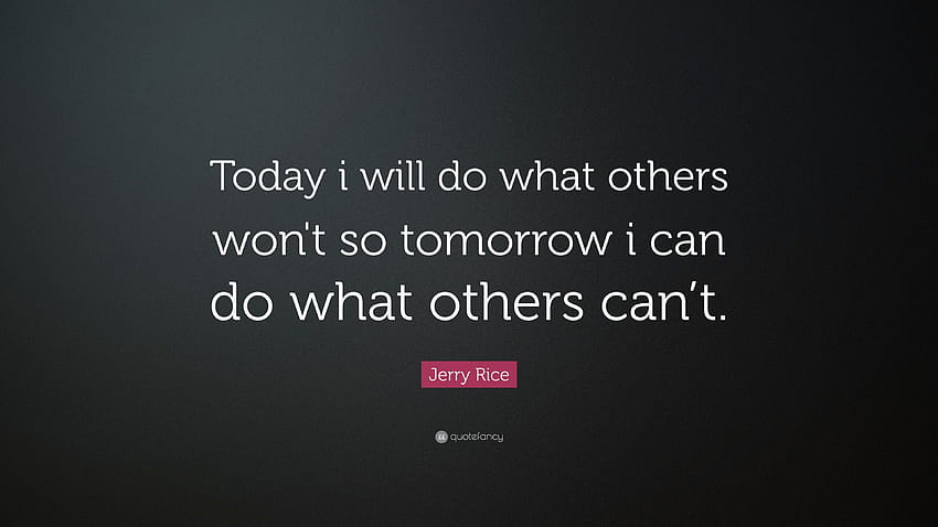 ジェリー・ライスの名言：「今日、私は他の人がやらないことをやる。だから明日は私ができる、私はできる、そして私はそうするだろう」 高画質の壁紙