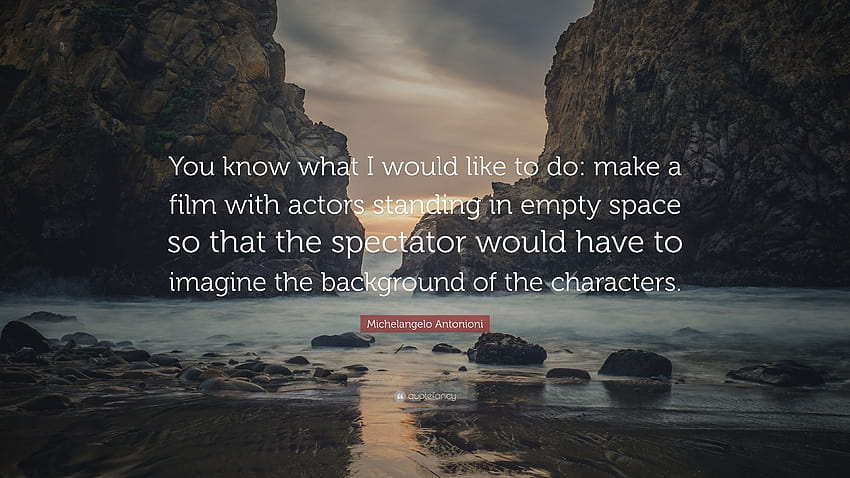 Michelangelo Antonioni Quote: “You know what I would like to do: make a film with actors standing in empty space so that the spectator would have to im...” HD wallpaper