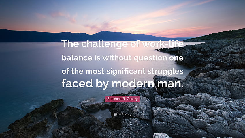 Stephen R. Covey Quote: “The challenge of work, work life balance HD wallpaper