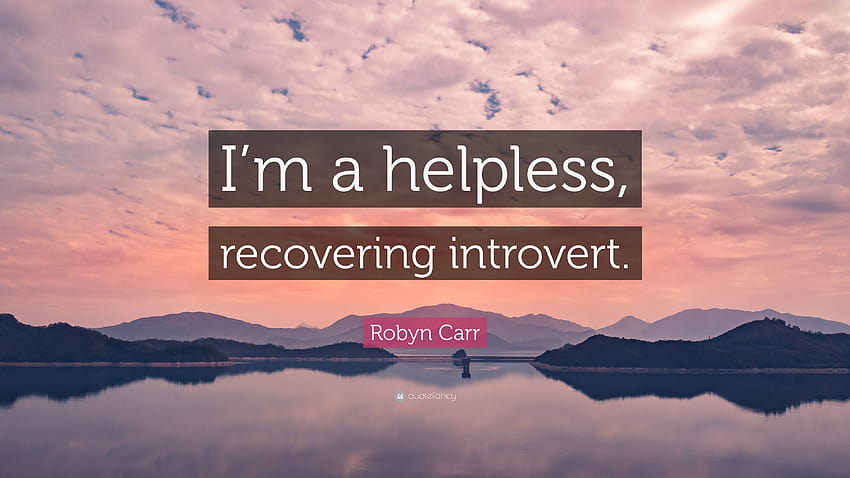 Zitat von Robyn Carr: „Ich bin ein hilfloser, sich erholender Introvertierter“, Zitate von Introvertierten HD-Hintergrundbild
