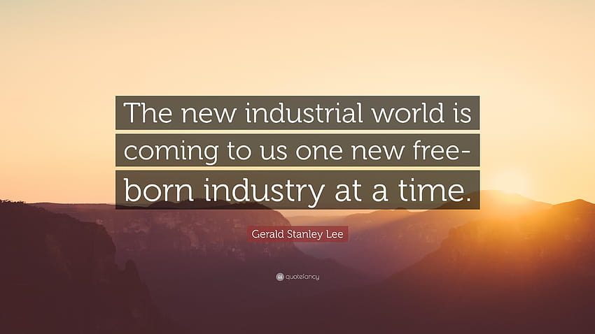 Gerald Stanley Lee Quote: “The new industrial world is coming to us, stanley lee quotes HD wallpaper