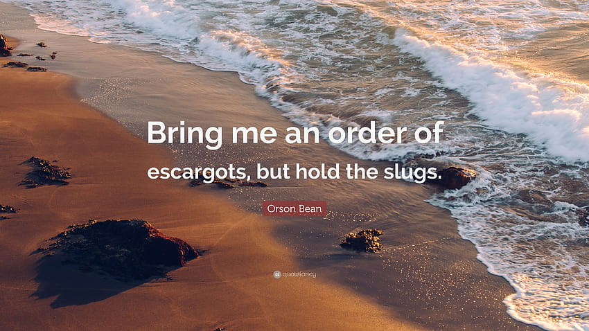 Orson Bean Quote: “Bring me an order of escargots, but hold the HD wallpaper