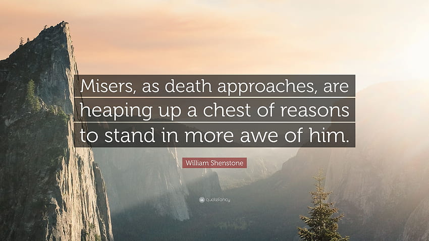 ウィリアム・シェンストーンの名言：「けちな人は、死が近づくにつれて、彼にもっと畏敬の念を抱く理由を胸に積み上げています。」、チェストスタンド 高画質の壁紙