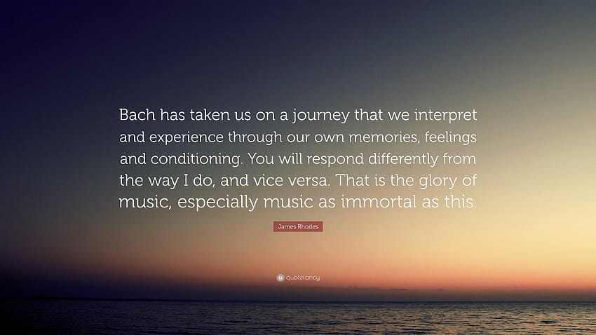 James Rhodes Quote: “Bach has taken us on a journey that we interpret and experience through our own memories, feelings and conditioning. You...” HD wallpaper