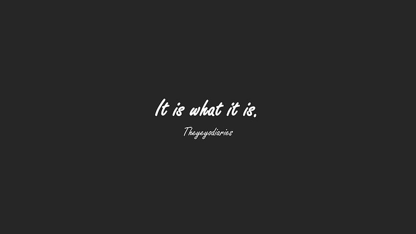 It Is What It Is Wallpapers  Top Free It Is What It Is Backgrounds   WallpaperAccess