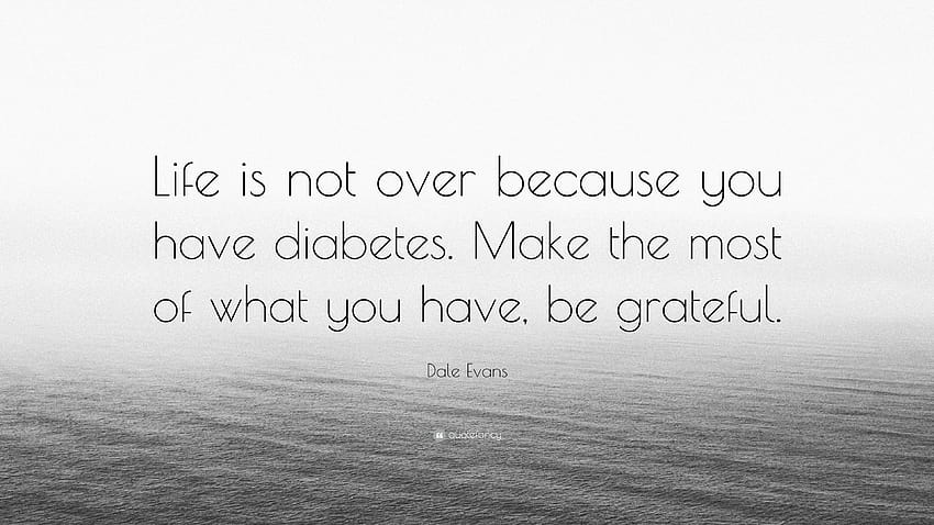 Zitat von Dale Evans: „Das Leben ist nicht vorbei, weil Sie Diabetes haben. Machen Sie HD-Hintergrundbild