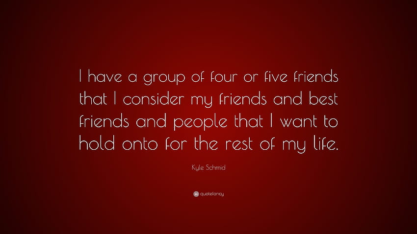 Kyle Schmid Quote: “I have a group of four or five friends that I, friends group HD wallpaper