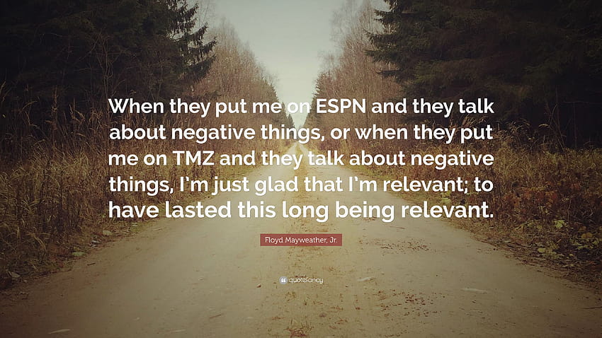 Floyd Mayweather Jr. ข้อความอ้างอิง: “เมื่อพวกเขาให้ฉันดู ESPN แล้วพวกเขาก็พูดถึงเรื่องเชิงลบ หรือเมื่อพวกเขาให้ฉันดู TMZ แล้วพวกเขาก็พูดถึงเรื่องเชิงลบ...” วอลล์เปเปอร์ HD