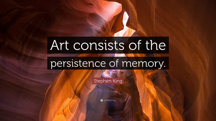 Stephen King Quote: “Art consists of the persistence of memory.” HD wallpaper