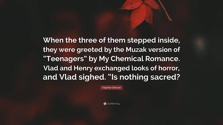 Heather Brewer Quote: “When the three of them stepped inside, they were greeted by the Muzak version of “Teenagers” by My Chemical Romance. Vla...” HD wallpaper