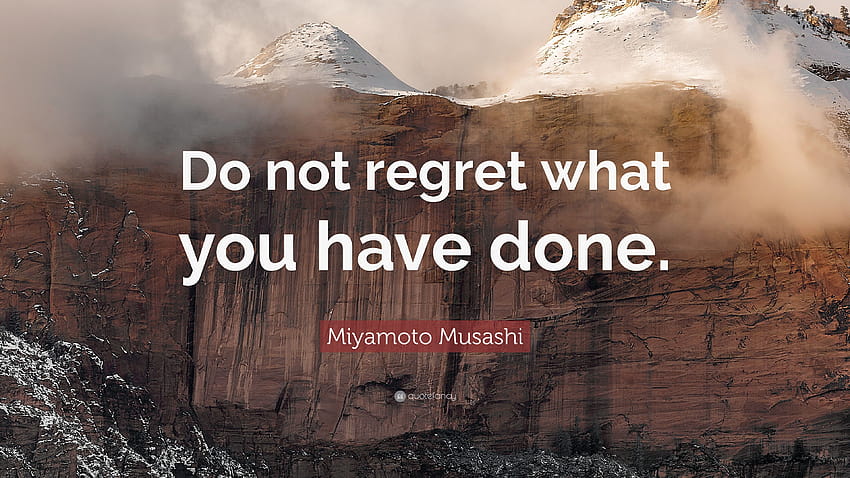 Zitat von Miyamoto Musashi: „Bereue nicht, was du getan hast“ HD-Hintergrundbild
