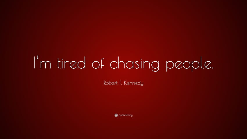 Robert F. Kennedy Quote: “I'm tired of chasing people.”, im tired HD wallpaper