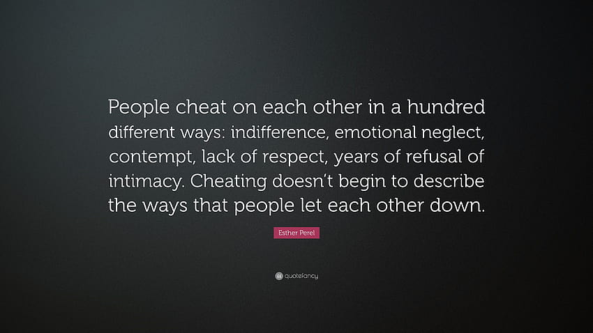 Esther Perel Quote: “People cheat on each other in a hundred different ways: indifference, emotional neglect, contempt, lack of respect, year...”, cheating HD wallpaper