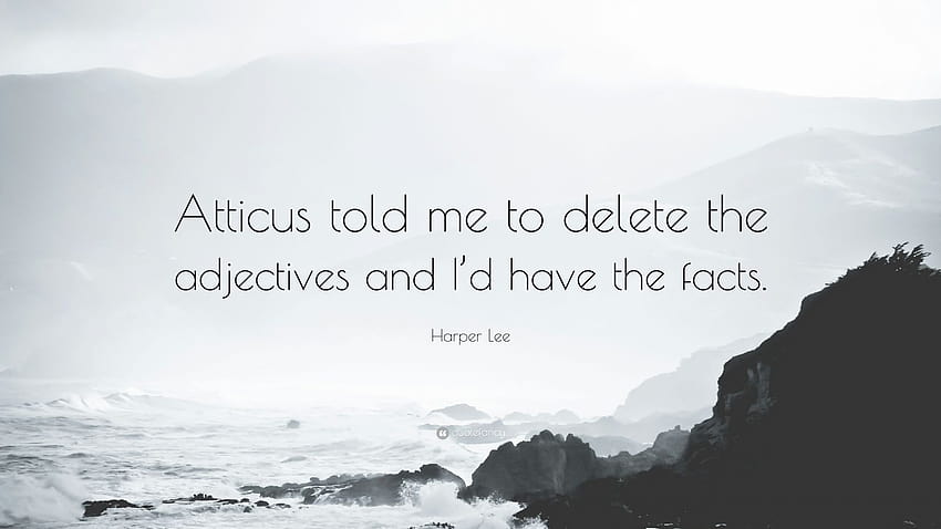 Harper Lee Quote: “Atticus told me to delete the adjectives and I'd have the facts.” HD wallpaper