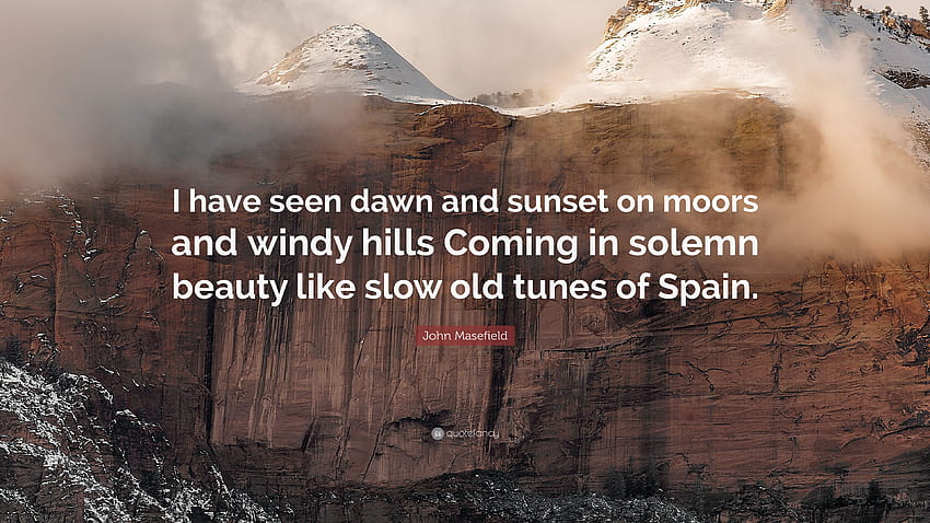 John Masefield Quote: “I have seen dawn and sunset on moors and windy hills Coming in solemn beauty like slow old tunes of Spain.” HD wallpaper
