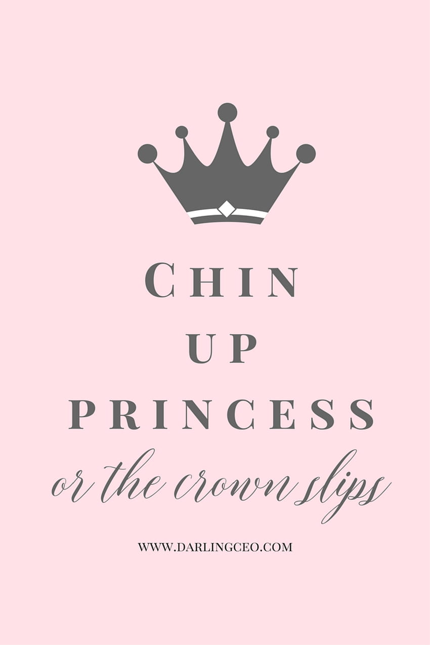Chin up princess or the crown slips. Inspiration and motivation by DarlingCEO., chin up princess are the crown slips HD phone wallpaper