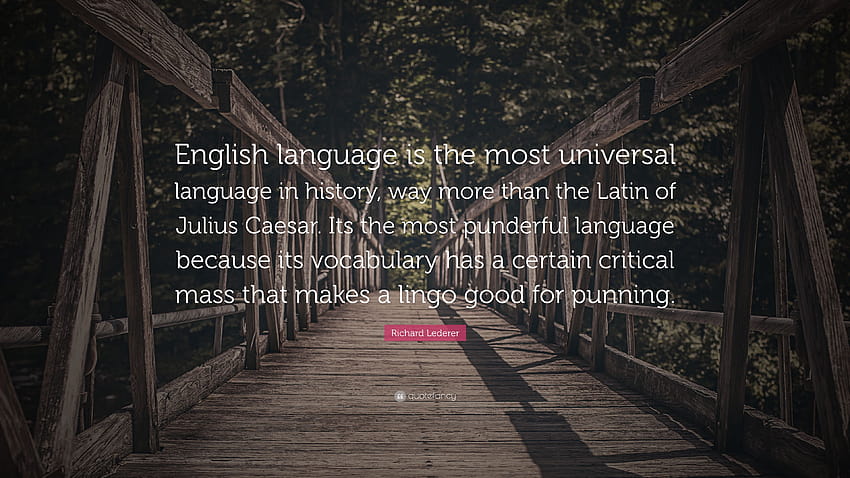 Richard Lederer Quote: “English language is the most universal language in history, way more than the Latin of Julius Caesar. Its the most punde...” HD wallpaper