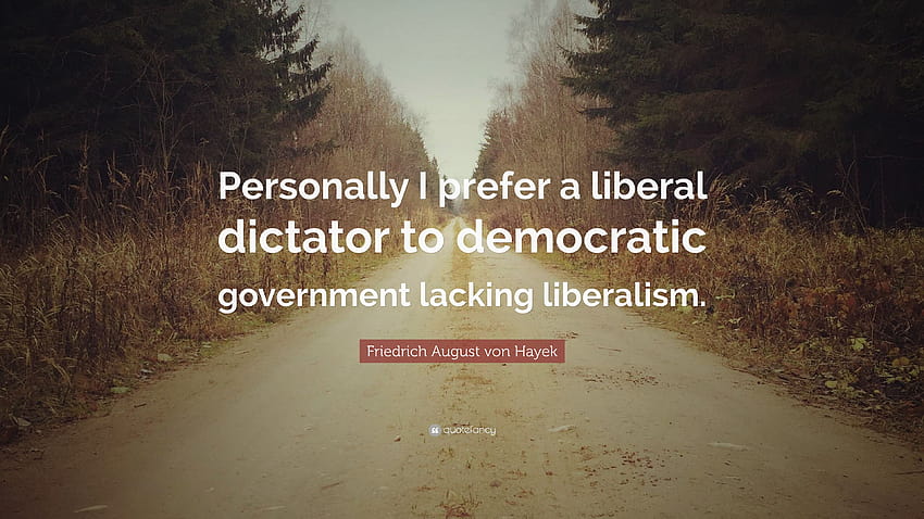 Friedrich August von Hayek Quote: “Personally I prefer a liberal dictator to democratic government lacking liberalism.” HD wallpaper