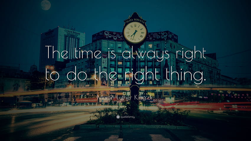 Martin Luther King Jr. Quote: “The time is always right to do the right thing.” HD wallpaper