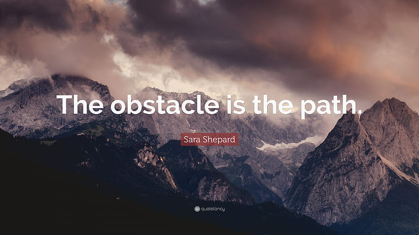 Sara Shepard Zitat: „Das Hindernis ist der Weg.“ HD-Hintergrundbild