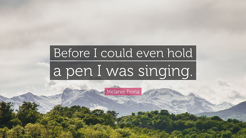 Melanie Fiona Zitat: „Bevor ich überhaupt einen Stift halten konnte, habe ich gesungen.“ HD-Hintergrundbild