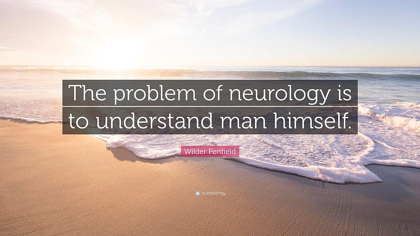 Zitat von Wilder Penfield: „Das Problem der Neurologie ist zu verstehen HD-Hintergrundbild