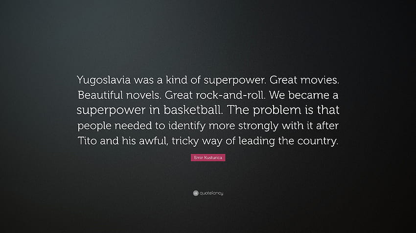Emir Kusturica Zitat: „Jugoslawien war eine Art Supermacht. Tolle Filme. Schöne Romane. Großartiger Rock, Supermachtfilme HD-Hintergrundbild