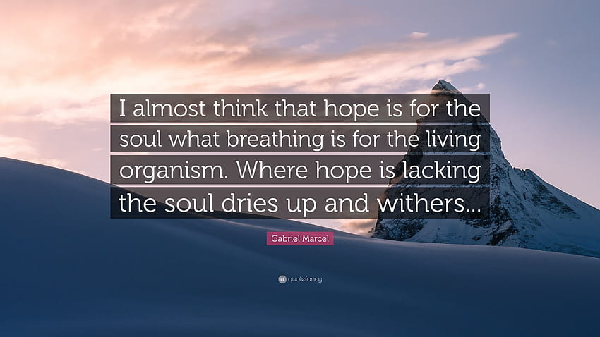 가브리엘 마르셀 명언: 나는 살아있는 유기체의 호흡이 영혼의 희망이라고 거의 생각한다. 희망이 없는 곳에서 영혼은 메마릅니다...” HD 월페이퍼