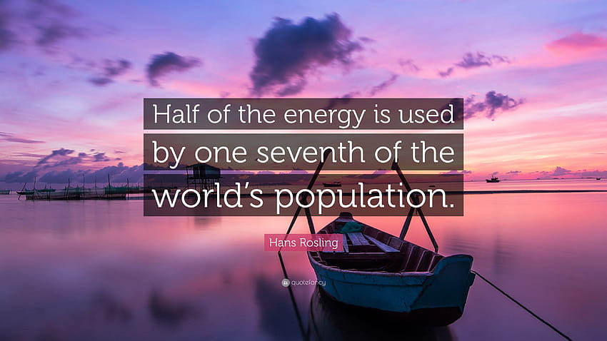 Цитат на Ханс Рослинг: „Половината от енергията се използва от една седма от световното население HD тапет