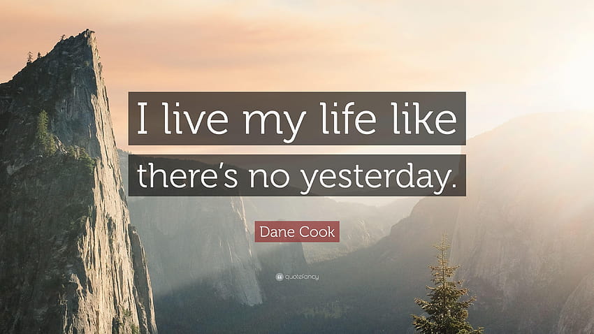 Dane Cook Quote: “I live my life like there's no yesterday.” HD wallpaper