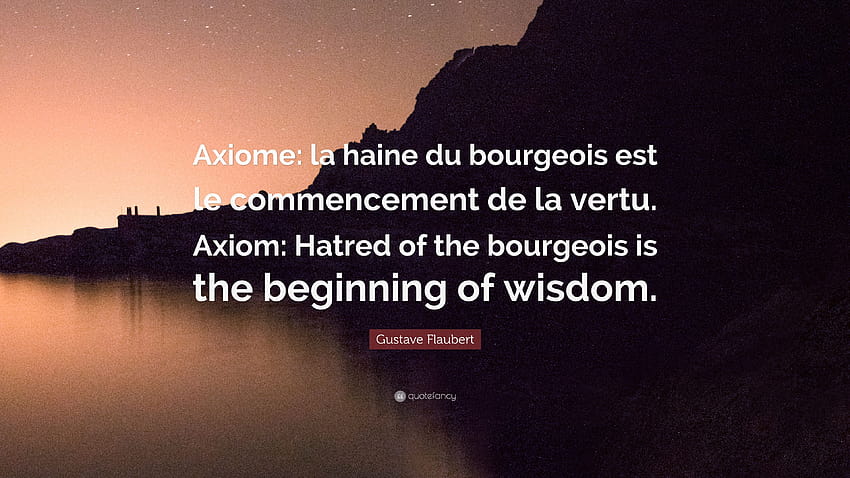 Gustave Flaubert Quote: “Axiome: la haine du bourgeois est le HD wallpaper