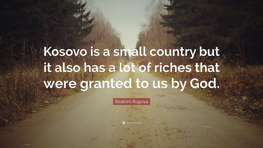 Цитат на Ибрахим Ругова: „Косово е малка страна, но има и HD тапет